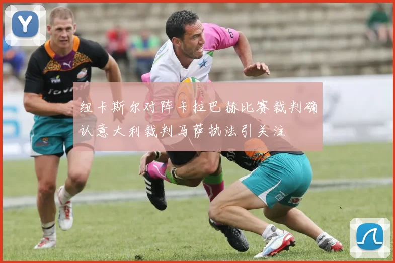 纽卡斯尔对阵卡拉巴赫比赛裁判确认意大利裁判马萨执法引关注